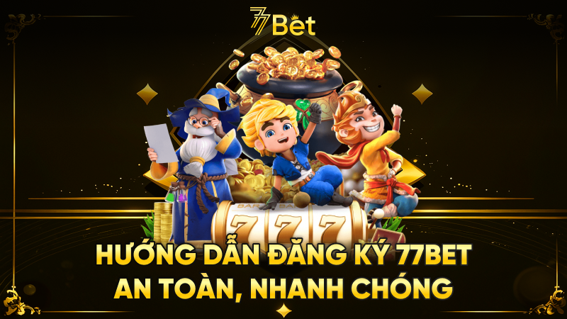 Hướng Dẫn Đăng Ký 77bet An Toàn, Nhanh Chóng