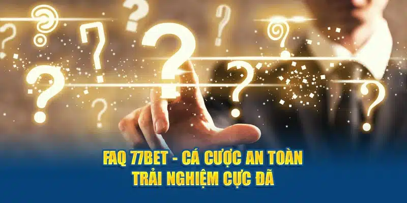 những câu hỏi thường gặp 77bet