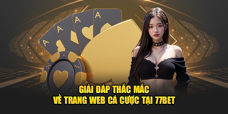 Một số câu hỏi hay gặp khi đăng nhập 77bet